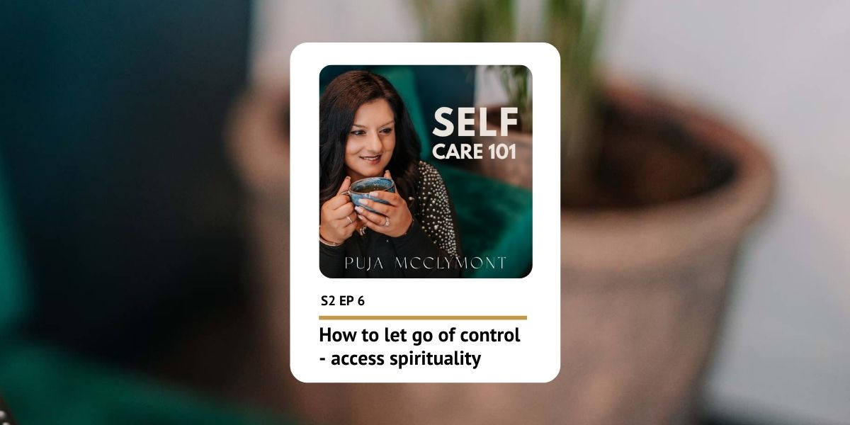 S2 EP6 How to let go of control | Podcast - Puja McClymont
