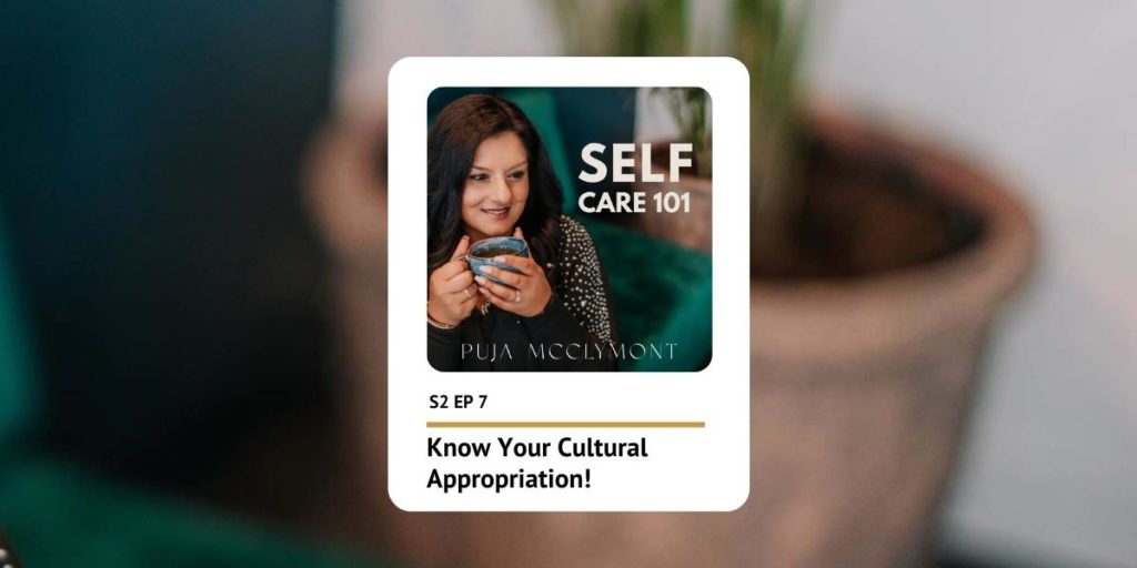 S2 EP7 Know Your Cultural Appropriation | Podcast - Puja McClymont