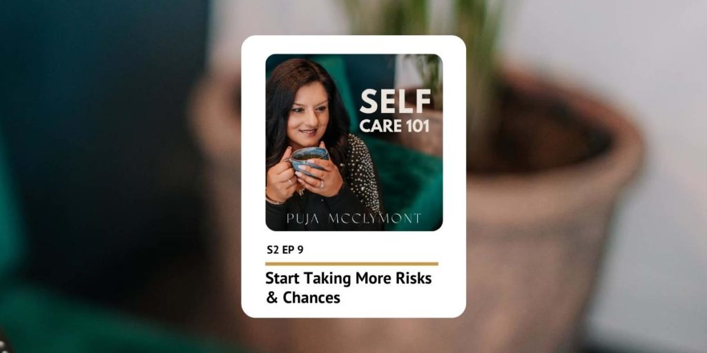 Start taking more risks and chances | Podcast - Puja McClymont