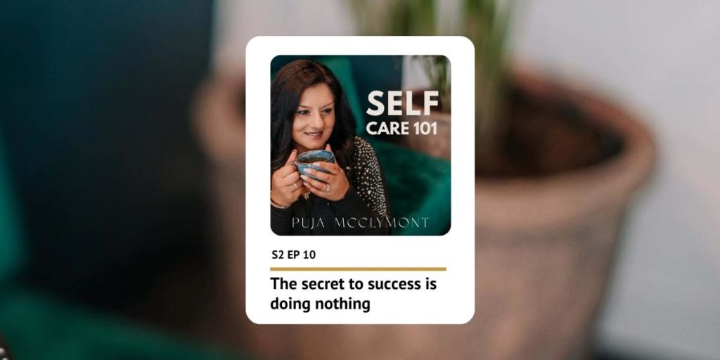 S2 EP 10 The secret to success is doing nothing | Podcast - Puja McClymont