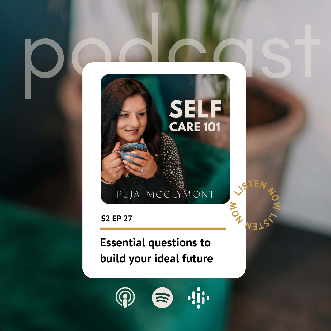 S2 EP27 Essential questions to build your ideal future | Self Care 101 Podcast - Puja McClymont