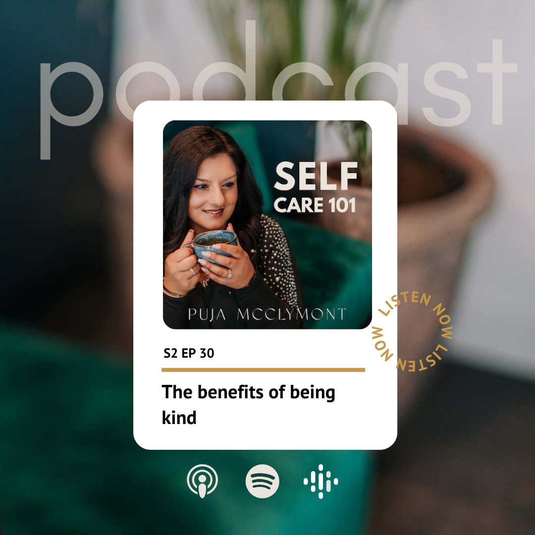 S2 EP30 The benefits of being kind | Self Care 101 Podcast - Puja McClymont