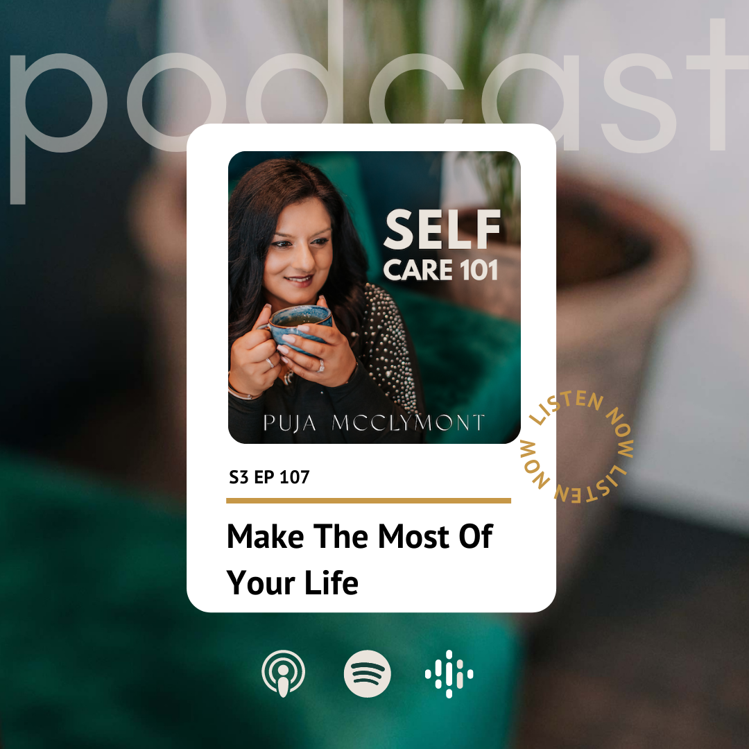 S3 EP 107 Make the most of your life | Self Care 101 Podcast