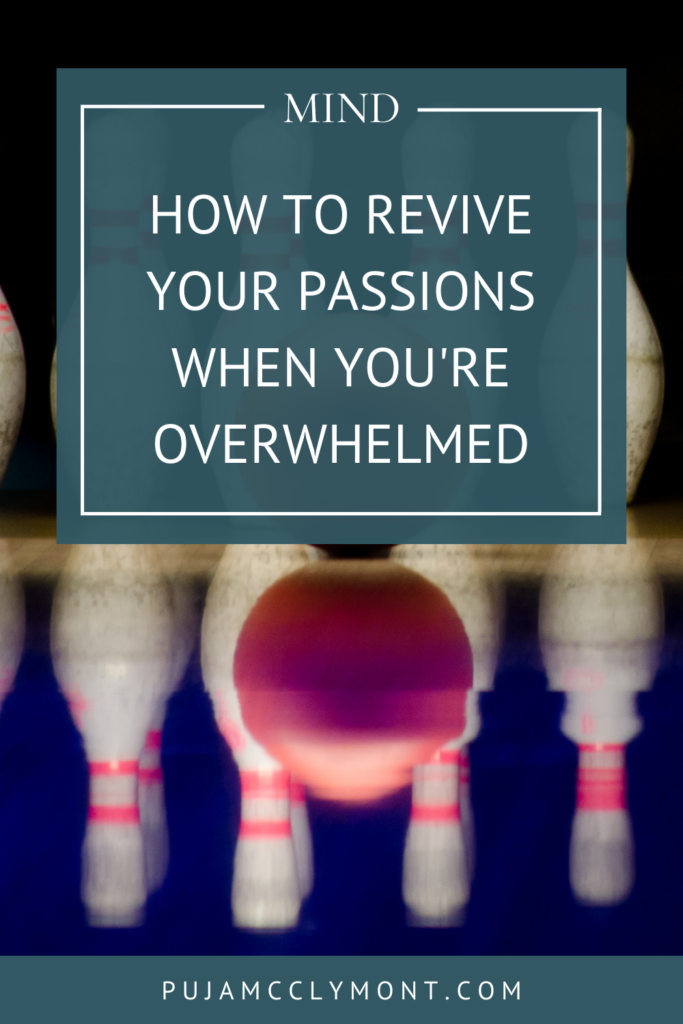 How to revive your passions when you're overwhelmed | Blog - Puja McClymont