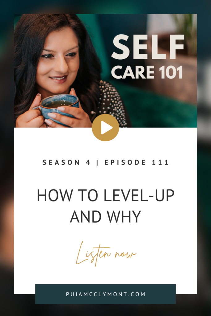 Self Care 101 Podcast | S4 Ep 111 - How to level-up and why