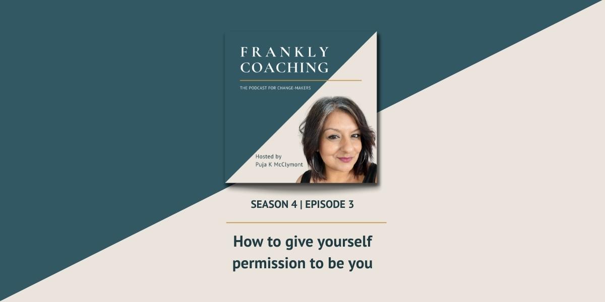 How to give yourself permission to be you | Frankly Coaching Podcast