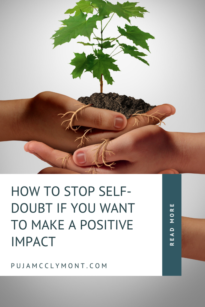 How To Stop Self-doubt If You Want To Make A Positive Impact - Puja McClymont