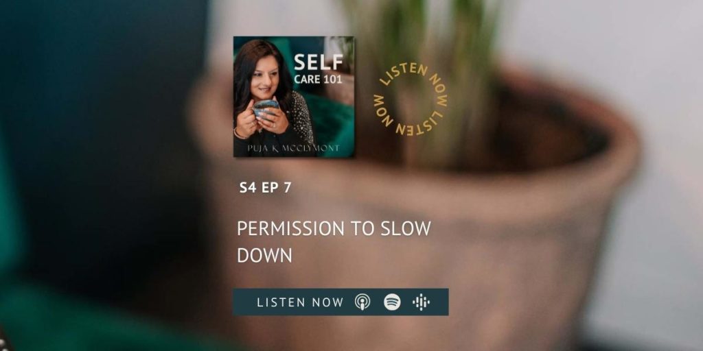 Permission To Slow Down | SELF Care 101 Podcast - Puja McClymont