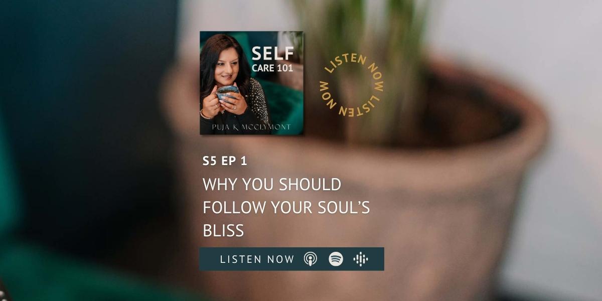 S5 EP1 Why You Should Follow Your Soul’s Bliss | SELF Care 101 Podcast