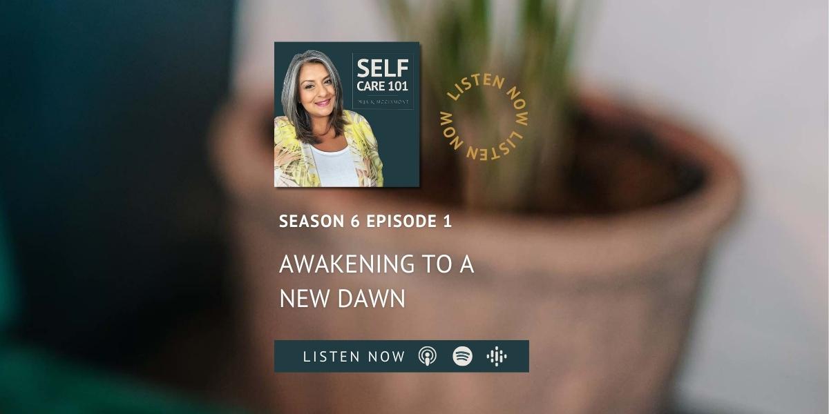 S6 EP1 Awakening to a new dawn | SELF Care 101 Podcast