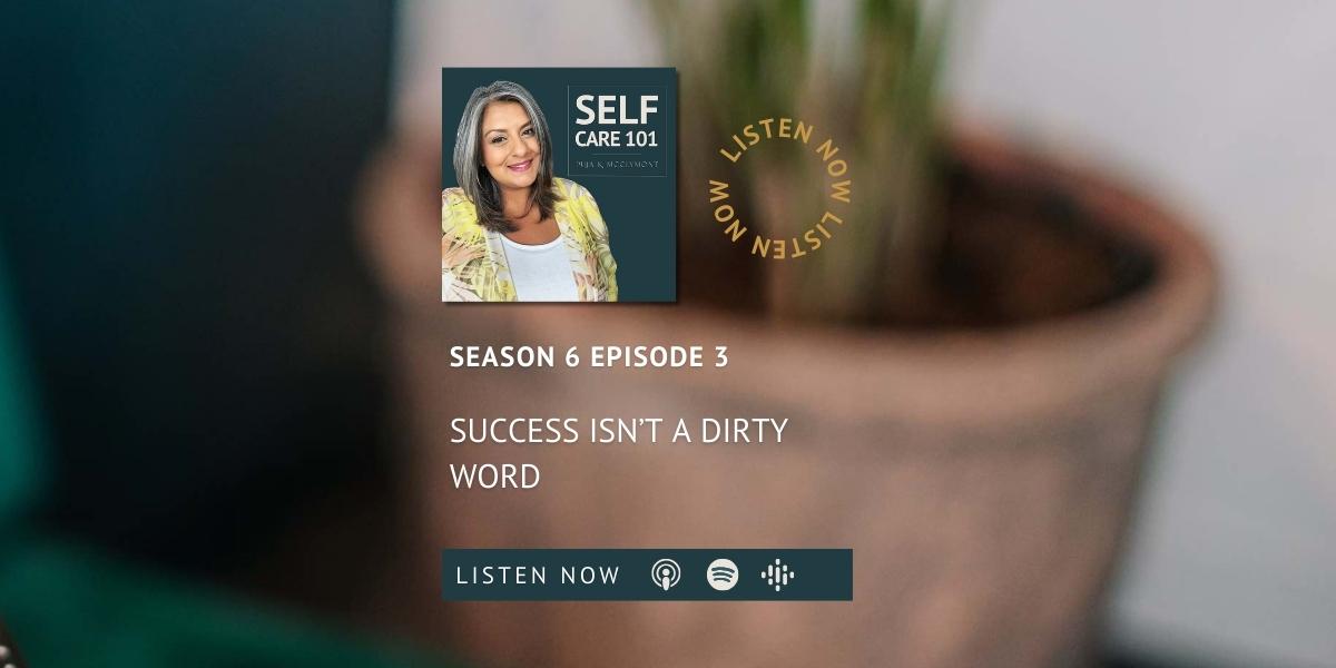 S6 Ep3 Success Isn't A Dirty Word | SELF Care 101 Podcast